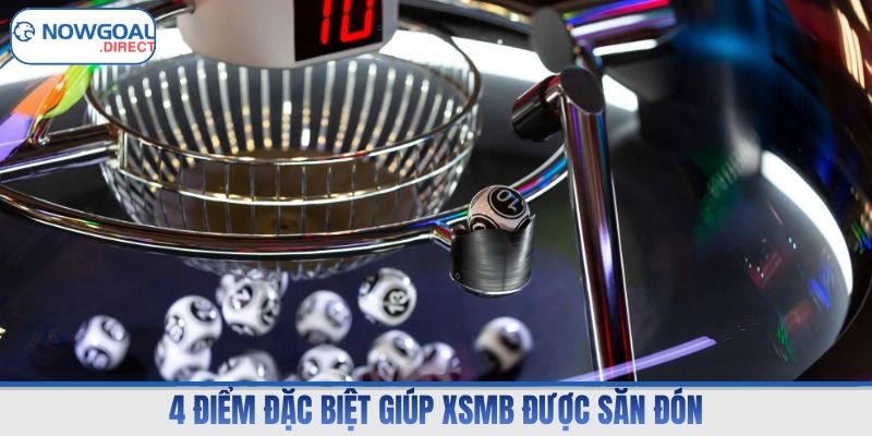 4 điểm đặc biệt giúp XSMB được săn đón