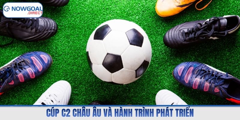 Cúp C2 Châu Âu và hành trình phát triển