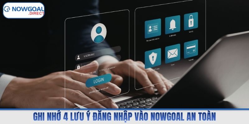 Ghi nhớ 4 lưu ý đăng nhập vào Nowgoal an toàn