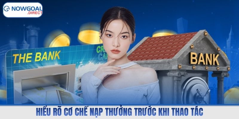 Hiểu rõ cơ chế nạp thưởng trước khi thao tác
