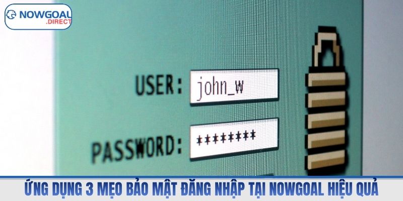 Ứng dụng 3 mẹo bảo mật đăng nhập tại Nowgoal hiệu quả